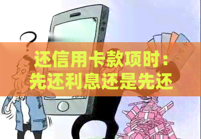 还信用卡款项时：先还利息还是先还本金？如何制定还款计划以节省利息？