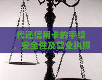 代还信用卡的手续、安全性及营业执照要求：解答用户疑虑，保障资金安全