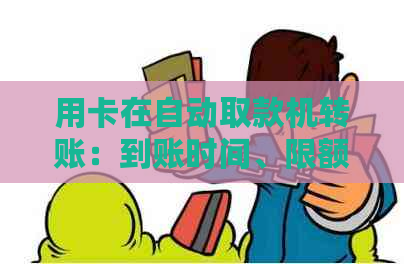 用卡在自动取款机转账：到账时间、限额、操作指南