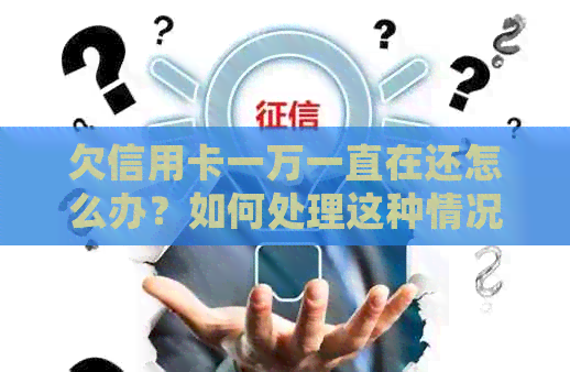 欠信用卡一万一直在还怎么办？如何处理这种情况？
