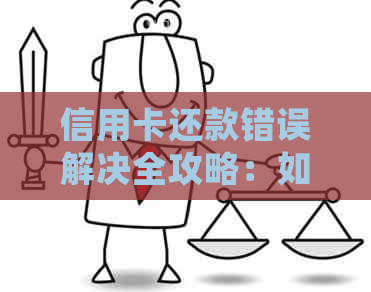 信用卡还款错误解决全攻略：如何处理信用卡还款问题并避免类似错误？