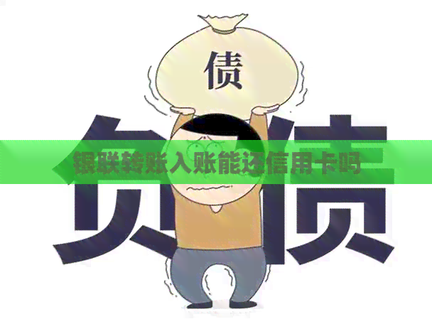 银联转账入账能还信用卡吗