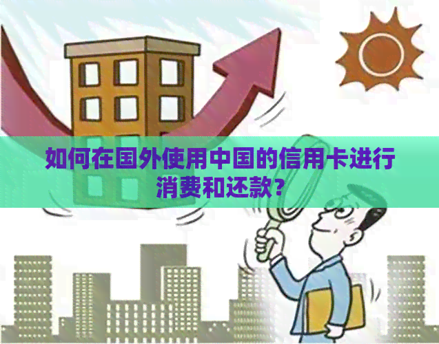 如何在国外使用中国的信用卡进行消费和还款？
