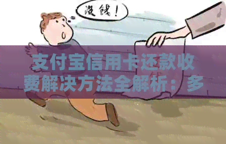 支付宝信用卡还款收费解决方法全解析：多种方式助你省去手续费