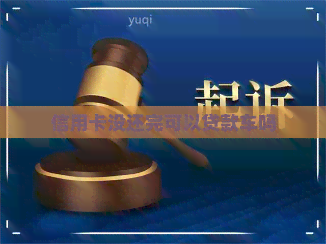 信用卡没还完可以贷款车吗