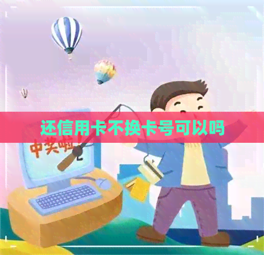 还信用卡不换卡号可以吗