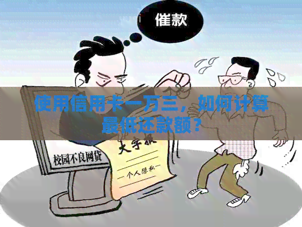 使用信用卡一万三，如何计算更低还款额？