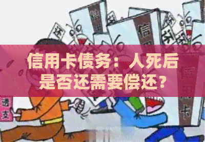 信用卡债务：人死后是否还需要偿还？