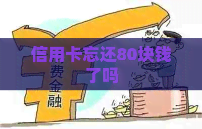 信用卡忘还80块钱了吗 信用卡忘还80块钱了吗