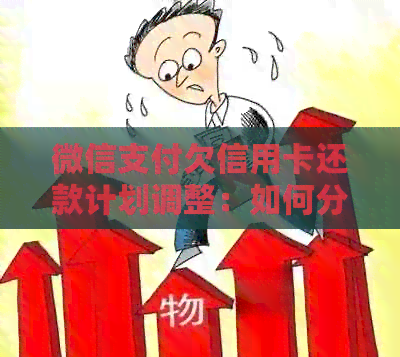 微信支付欠信用卡还款计划调整：如何分期偿还欠款及可能的影响