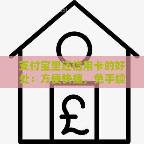 支付宝里还信用卡的好处：方便快捷，免手续费。