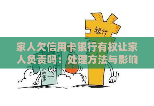 家人欠信用卡银行有权让家人负责吗：处理方法与影响
