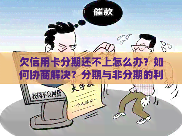 欠信用卡分期还不上怎么办？如何协商解决？分期与非分期的利弊分析