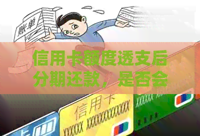 信用卡额度透支后分期还款，是否会受到影响？