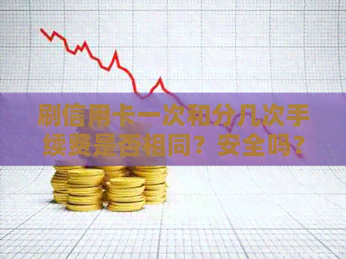 刷信用卡一次和分几次手续费是否相同？安全吗？如何计算？