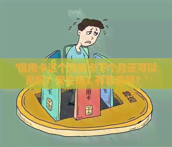 '信用卡这个月刷卡下个月还可以用吗？安全吗？有影响吗？'