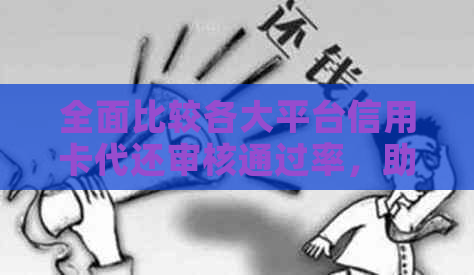 全面比较各大平台信用卡代还审核通过率，助您轻松选择最适合的还款方式