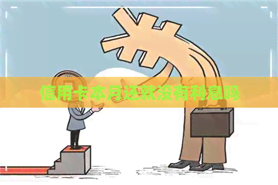 信用卡本月还就没有利息吗