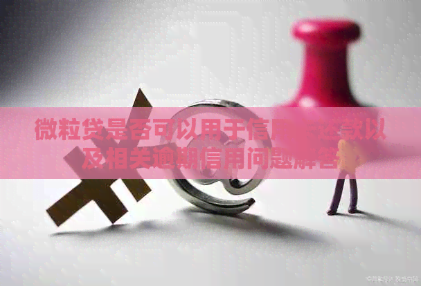 微粒贷是否可以用于信用卡还款以及相关逾期信用问题解答