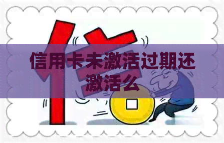 信用卡未激活过期还激活么