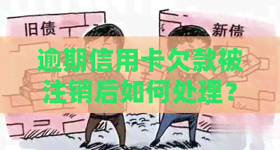 逾期信用卡欠款被注销后如何处理？解决办法一览