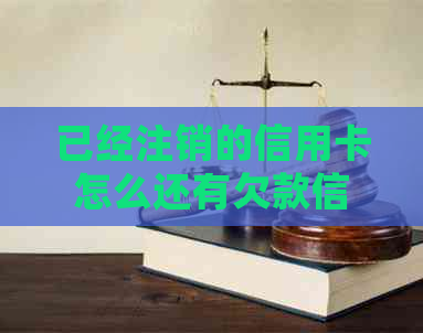 已经注销的信用卡怎么还有欠款信息及记录，处理方法是什么？