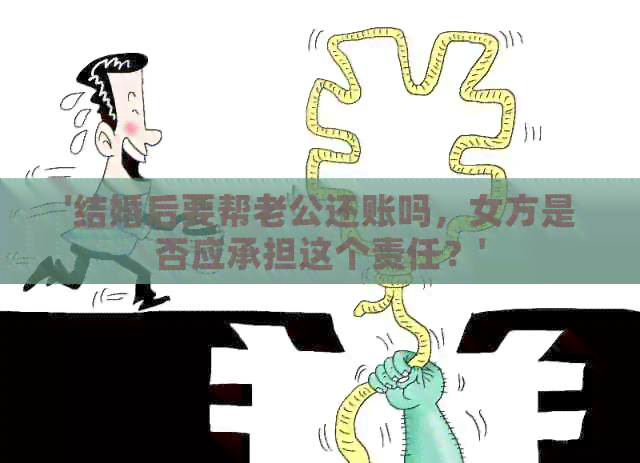 '结婚后要帮老公还账吗，女方是否应承担这个责任？'