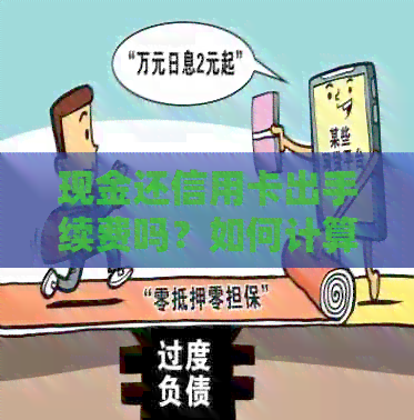 现金还信用卡出手续费吗？如何计算和还款？有免费方式吗？