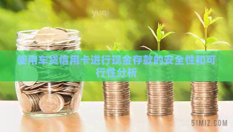 使用车贷信用卡进行现金存款的安全性和可行性分析