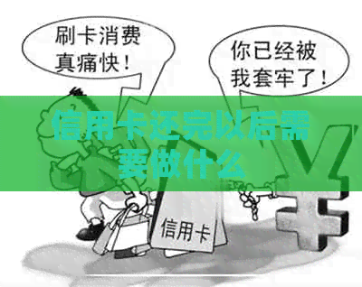 信用卡还完以后需要做什么