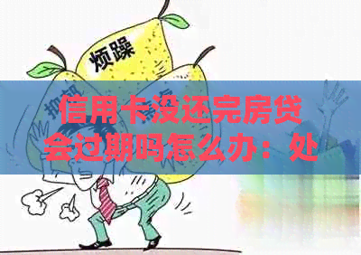 信用卡没还完房贷会过期吗怎么办：处理逾期房贷和信用卡债务的策略