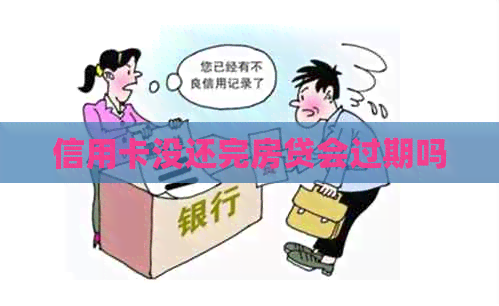 信用卡没还完房贷会过期吗