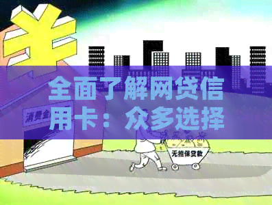 全面了解网贷信用卡：众多选择如何比较与还款，为何这么多人选择？