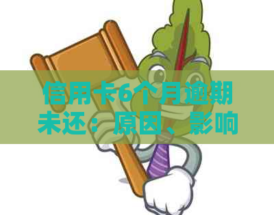 信用卡6个月逾期未还：原因、影响与解决方案