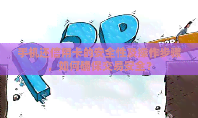 手机还信用卡的安全性及操作步骤，如何确保交易安全？