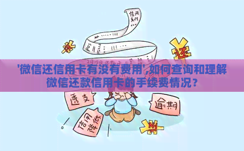 '微信还信用卡有没有费用',如何查询和理解微信还款信用卡的手续费情况？