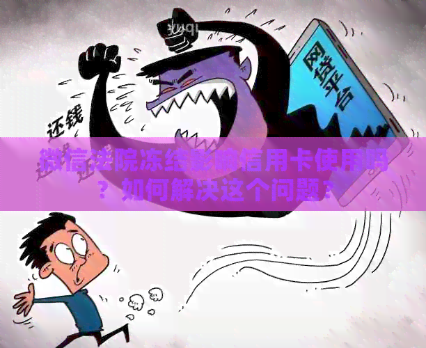 微信法院冻结影响信用卡使用吗？如何解决这个问题？