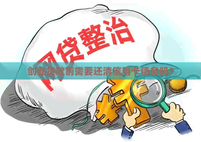 创业贷款前需要还清信用卡债务吗？
