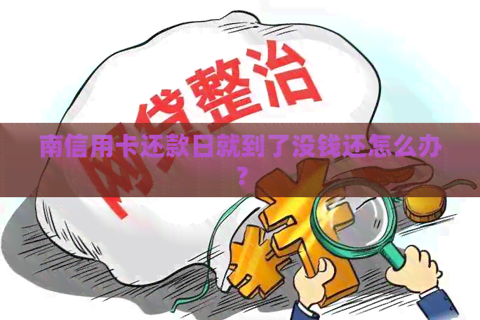 南信用卡还款日就到了没钱还怎么办？