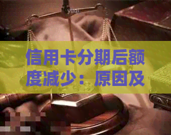 信用卡分期后额度减少：原因及解决方法全面解析