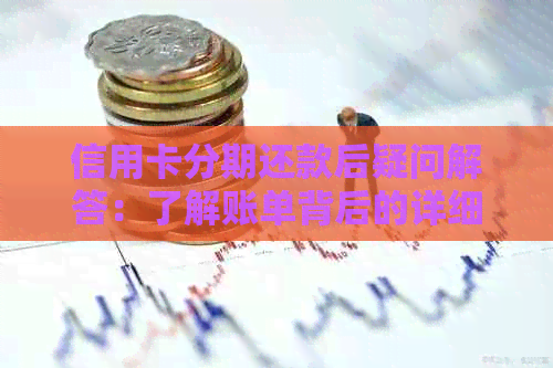 信用卡分期还款后疑问解答：了解账单背后的详细过程