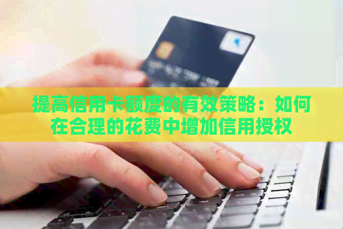 提高信用卡额度的有效策略：如何在合理的花费中增加信用授权