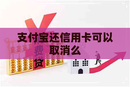 支付宝还信用卡可以取消么