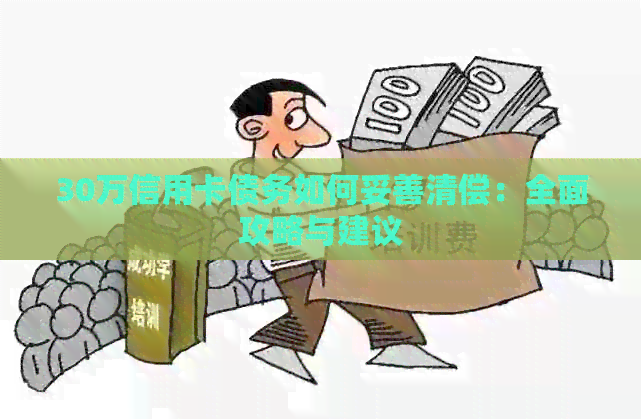 30万信用卡债务如何妥善清偿：全面攻略与建议