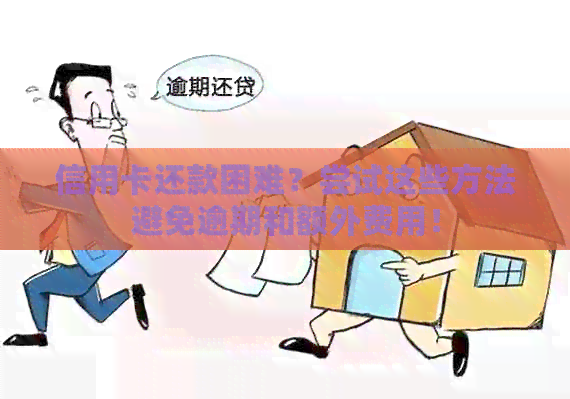 信用卡还款困难？尝试这些方法避免逾期和额外费用！