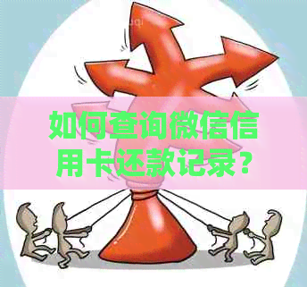 如何查询微信信用卡还款记录？完整指南解答您的疑问！