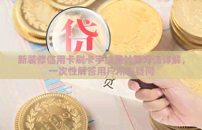 新装修信用卡刷卡手续费计算方法详解，一次性解答用户所有疑问