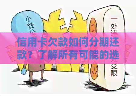 信用卡欠款如何分期还款？了解所有可能的选项与条件