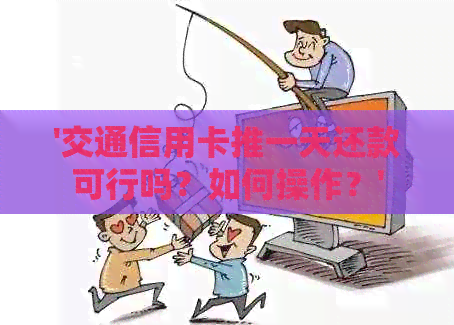 '交通信用卡推一天还款可行吗？如何操作？'