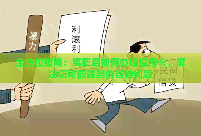 全方位指南：离职后如何办理信用卡，解决您可能遇到的各种问题
